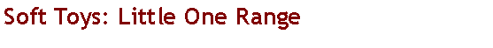 Text Box: Soft Toys: Little One Range